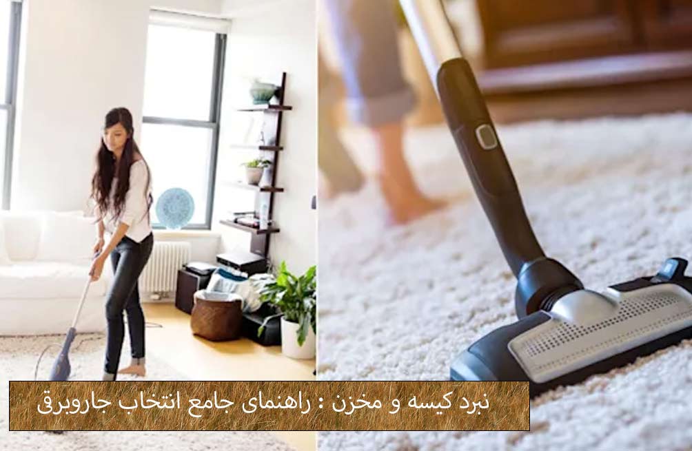 نبرد کیسه و مخزن : راهنمای جامع انتخاب جاروبرقی مناسب برای خانه شما